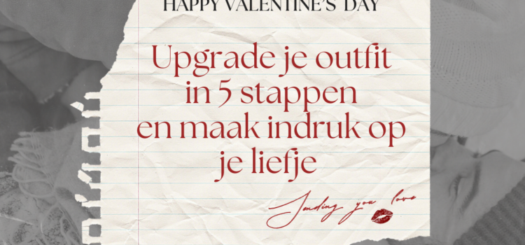Upgrade je outfit in 5 5tappen en maak indruk op je liefje