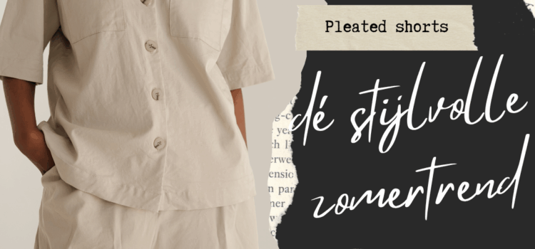Pleated shorts – dé stijlvolle zomertrend voor mannen